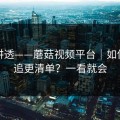 一篇讲透——蘑菇视频平台｜如何整理追更清单？一看就会